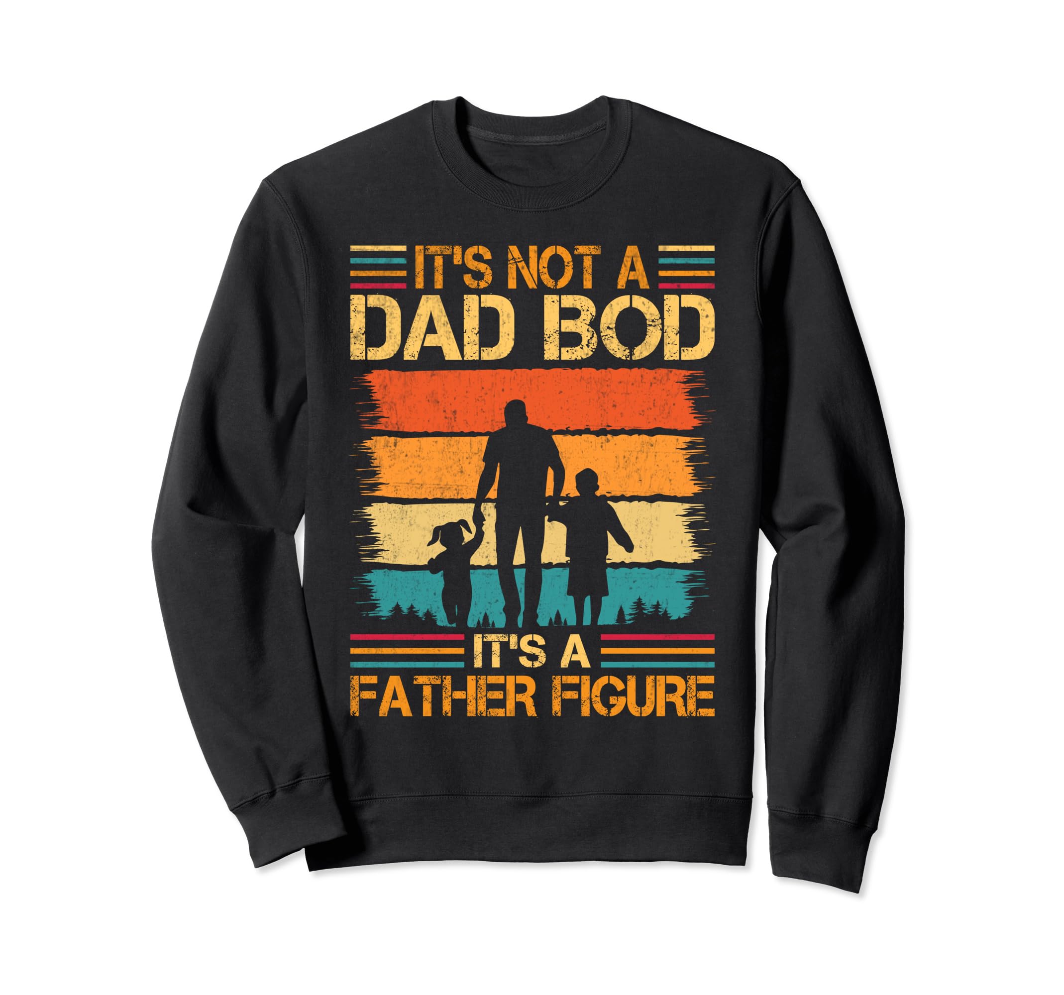 Its Not Dad Bod Its Father Figure Sweatshirt - Casual Everyday Wear Unisex - T-Shirt, Sweatshirt, Hoodie