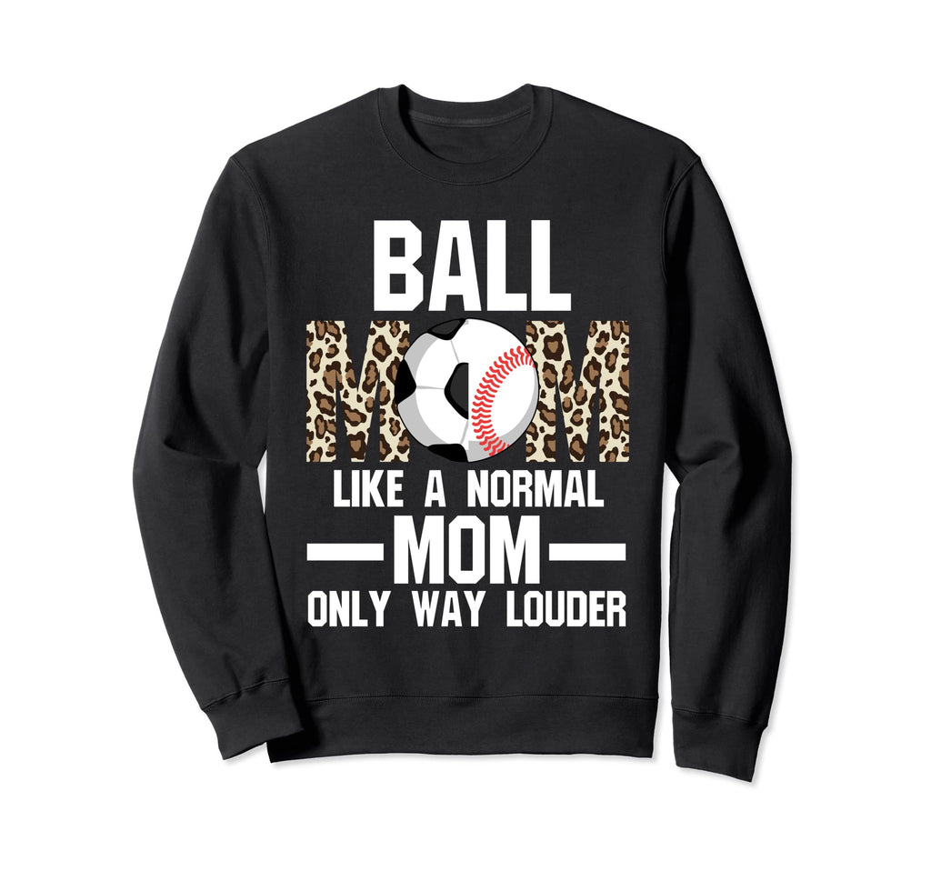 Ball Mom Like Normal Mom Ballmom Sweatshirt - Custom Art Print for Adults - T-Shirt, Sweatshirt, Hoodie