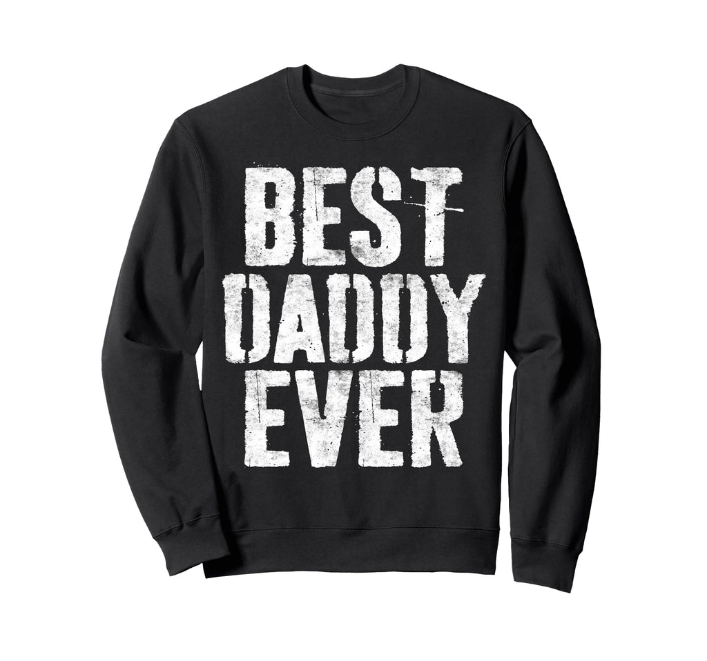 Best Daddy Ever Dad Fathers Day Sweatshirt - Fun Novelty Design Unisex - T-Shirt, Sweatshirt, Hoodie