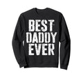 Best Daddy Ever Dad Fathers Day Sweatshirt - Fun Novelty Design Unisex - T-Shirt, Sweatshirt, Hoodie