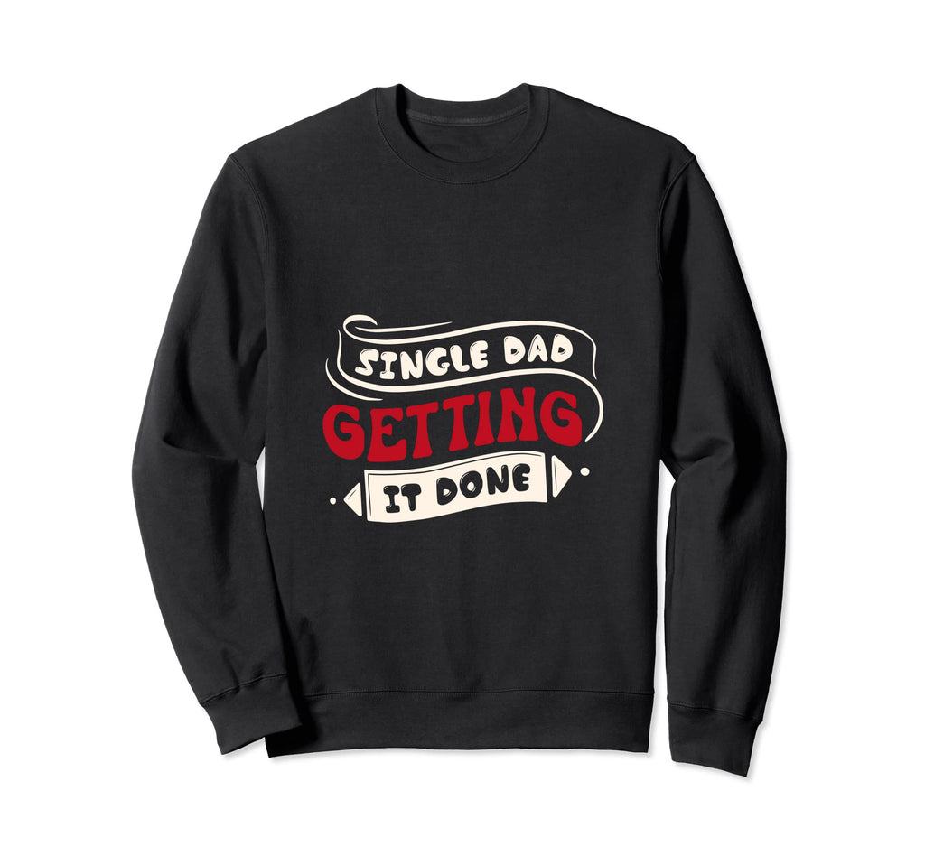 Single Dad Getting It Done Sweatshirt - Fun Novelty Design for Adults - T-Shirt, Sweatshirt, Hoodie