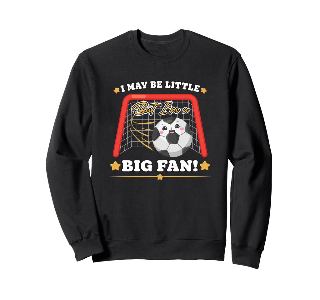 Soccer Gift I May Be Little But Sweatshirt - Fun Novelty Design for Adults - T-Shirt, Sweatshirt, Hoodie