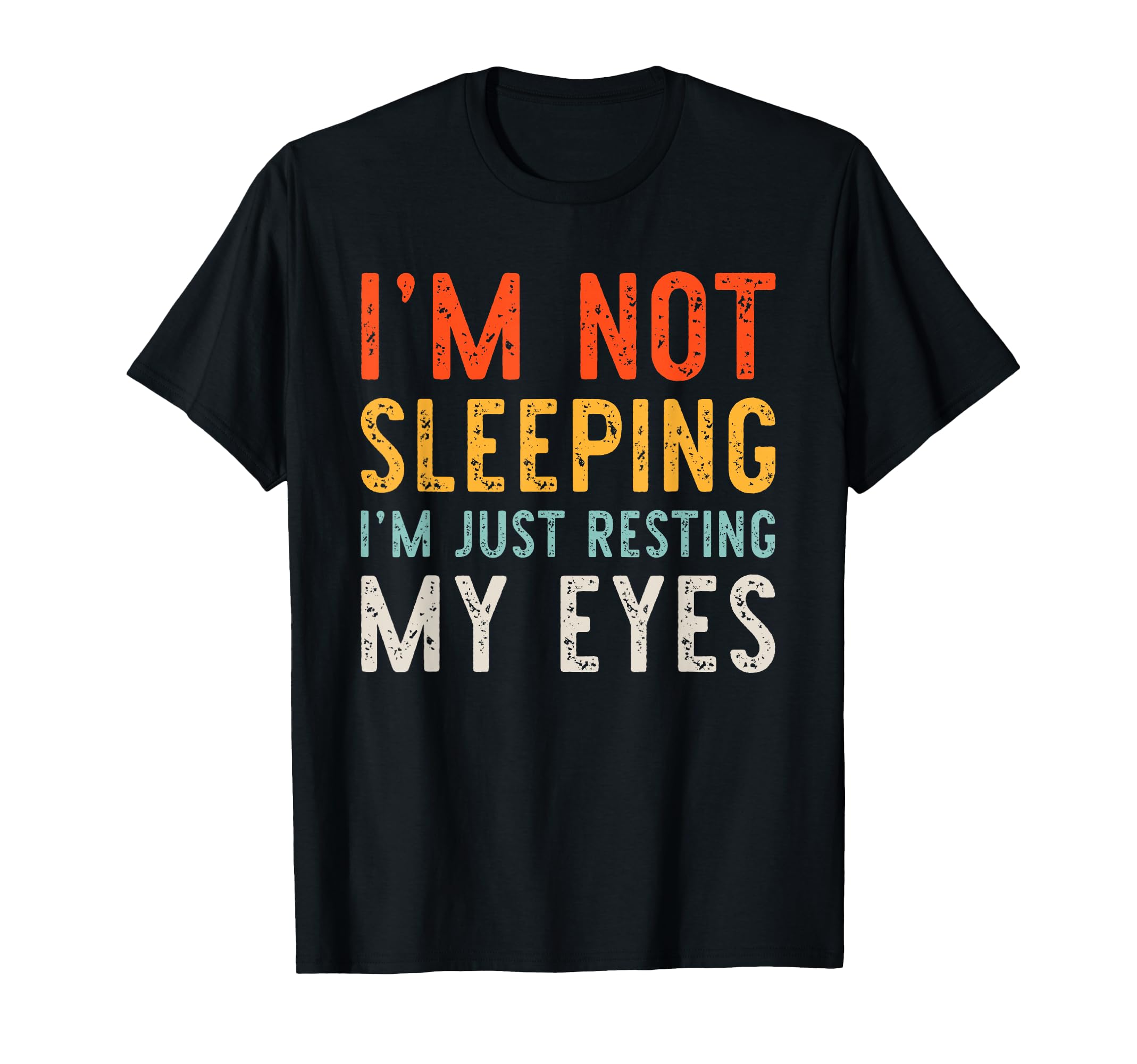 Im Not Sleeping Im Just Resting My Eyes T-Shirt - Trendy Graphic Unisex - T-Shirt, Sweatshirt, Hoodie