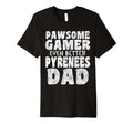 Pawsome Gamer Even Better Pyrenees Dad T-Shirt - Aesthetic Graphic Unisex - T-Shirt, Sweatshirt, Hoodie