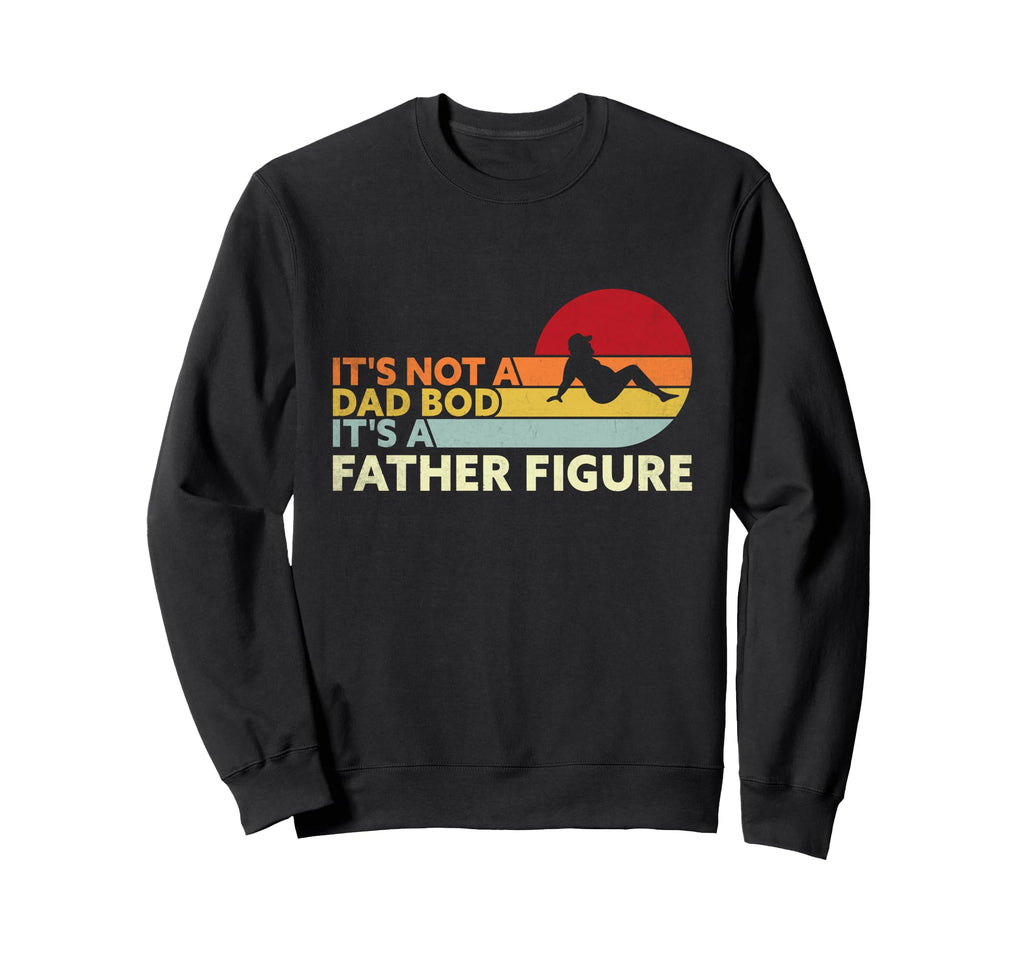 Its Not Dad Bod Its Father Figure Sweatshirt - Graphic Print for Adults - T-Shirt, Sweatshirt, Hoodie