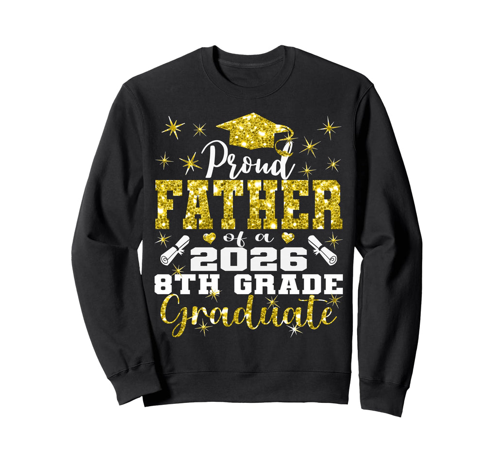 Proud Father 8Th Grade Graduate 2026 Sweatshirt - Trendy Graphic Unisex - T-Shirt, Sweatshirt, Hoodie