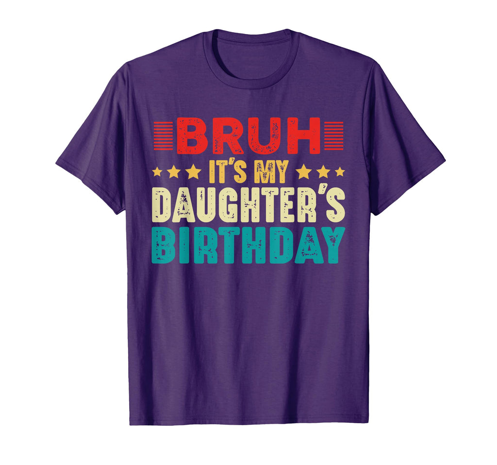 Bruh Its My Daughters Birthday Funny T-Shirt - Graphic Print for Adults - T-Shirt, Sweatshirt, Hoodie