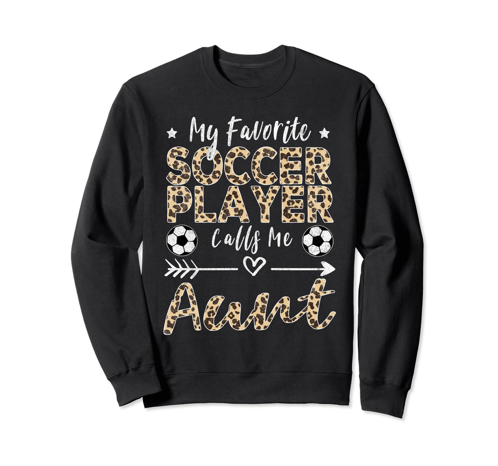 My Favorite Soccer Player Calls Me Aunt Sweatshirt - Unique Graphic Unisex - T-Shirt, Sweatshirt, Hoodie