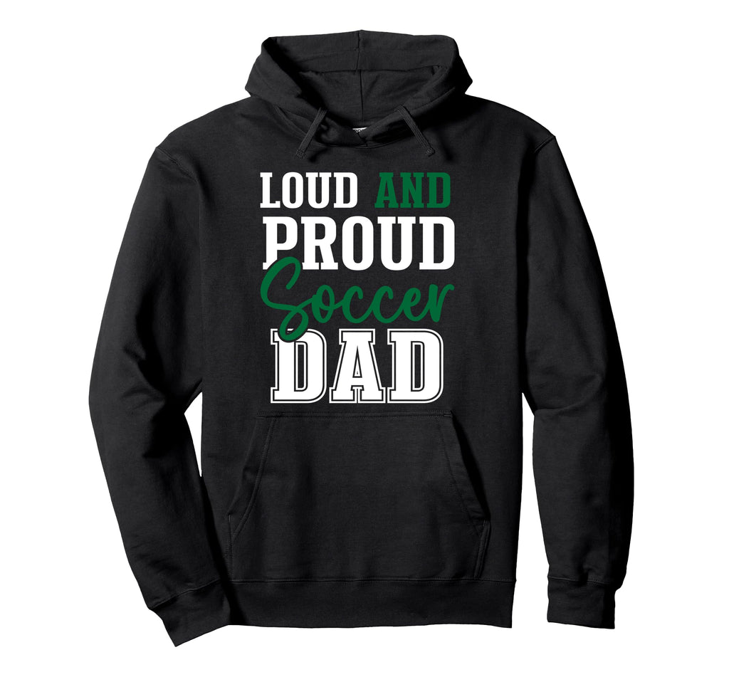 Loud And Proud Soccer Dad Hoodie - Streetwear Style for Adults - T-Shirt, Sweatshirt, Hoodie