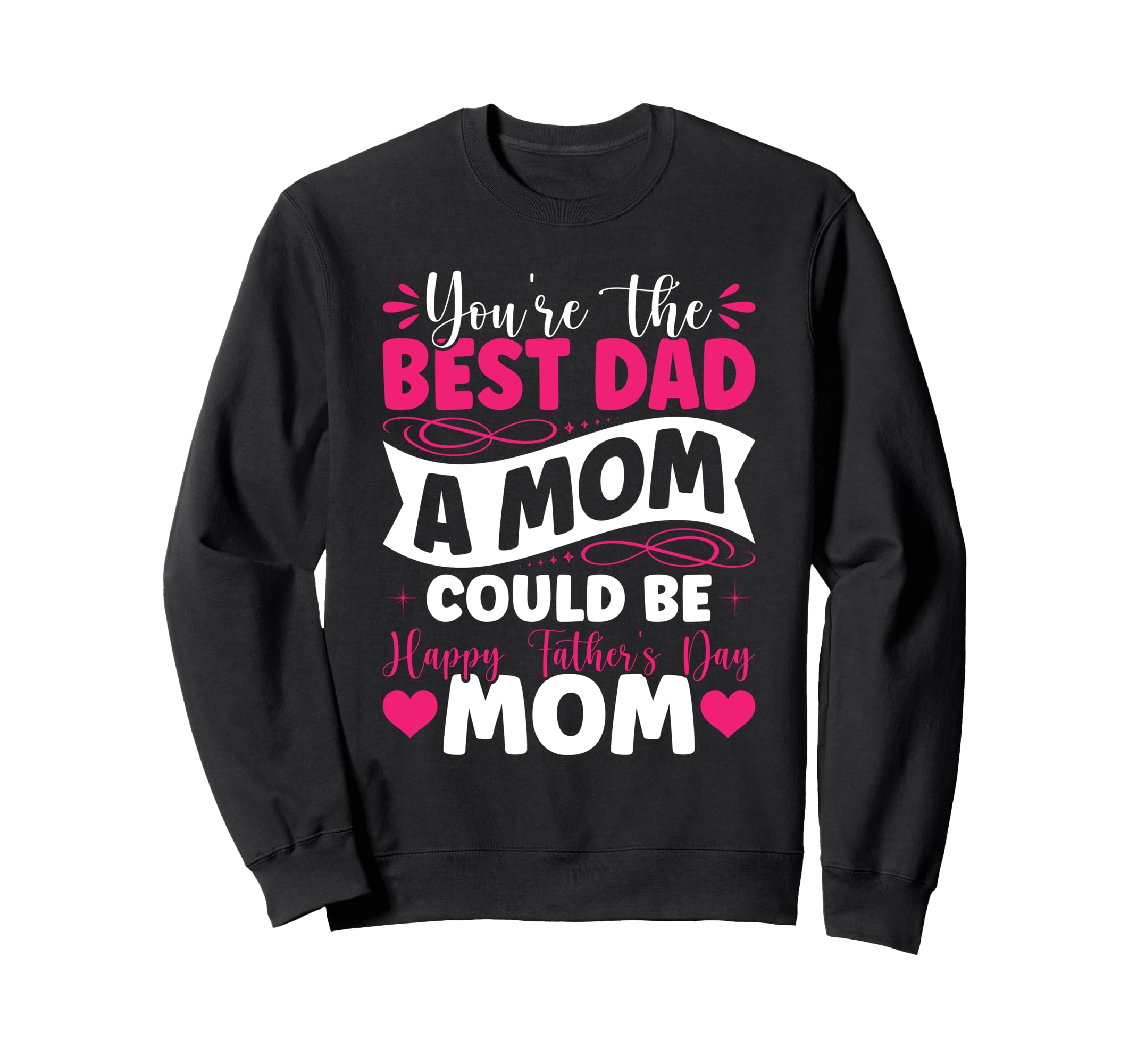 Youre Best Dad Mom Could Be Happy Sweatshirt - Trendy Graphic for Adults - T-Shirt, Sweatshirt, Hoodie