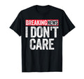 Breaking News I Dont Care T-Shirt - Trendy Graphic for Adults - T-Shirt, Sweatshirt, Hoodie