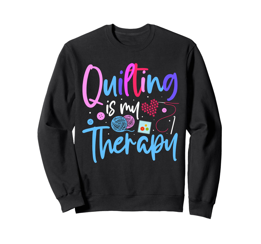 Quilting Is My Therapy Funny Sweatshirt - Streetwear Style for Adults - T-Shirt, Sweatshirt, Hoodie
