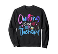Quilting Is My Therapy Funny Sweatshirt - Streetwear Style for Adults - T-Shirt, Sweatshirt, Hoodie
