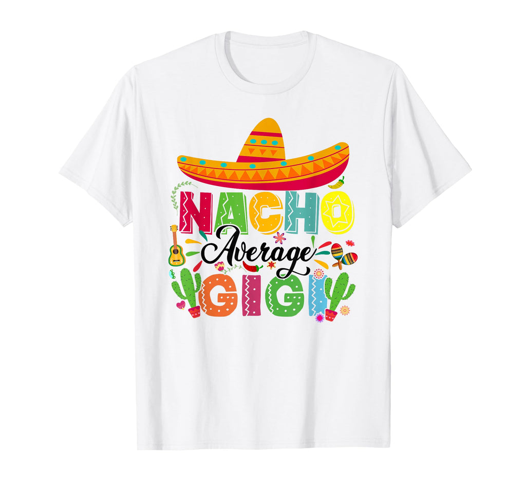 Nacho Average Gigi Funny Mexican Cinco T-Shirt - Aesthetic Graphic Unisex - T-Shirt, Sweatshirt, Hoodie