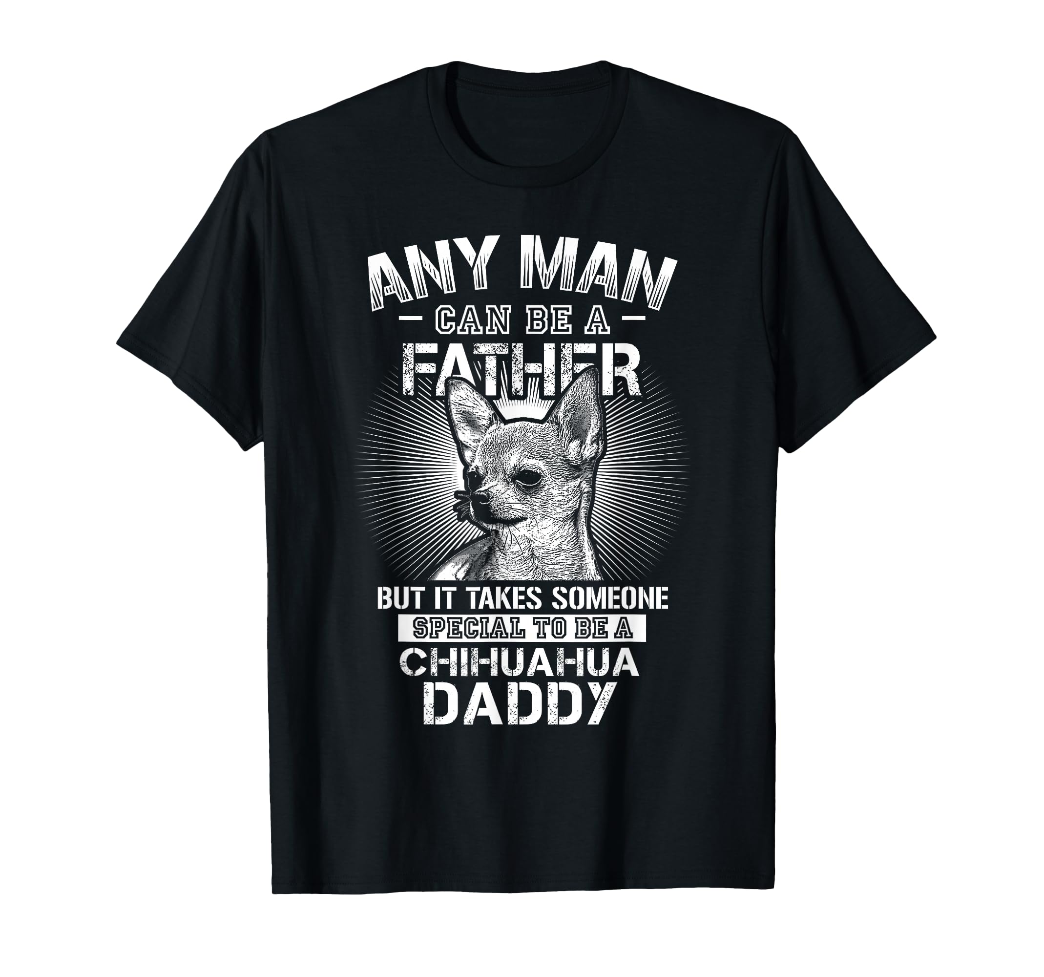 Chihuahua Dad Shirts Any Can Be Father T-Shirt - Trendy Graphic for Adults - T-Shirt, Sweatshirt, Hoodie