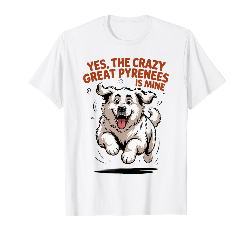 Yes Crazy Great Pyrenees Is Mine Cartoon T-Shirt - Streetwear Style Unisex - T-Shirt, Sweatshirt, Hoodie