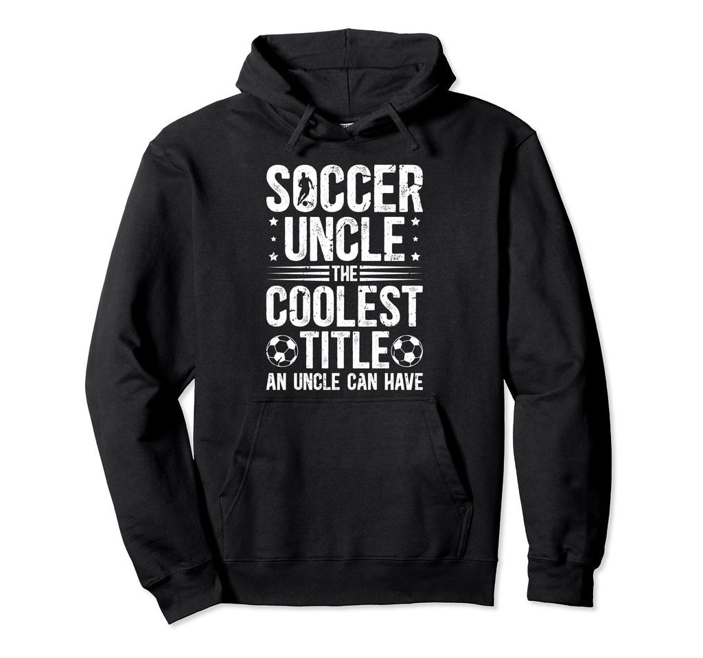 Soccer Uncle Coolest Title Uncle Hoodie - Streetwear Style for Adults - T-Shirt, Sweatshirt, Hoodie