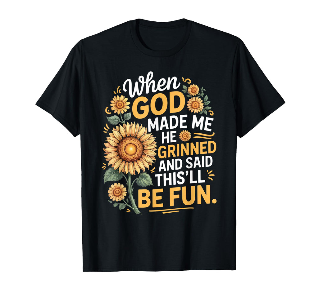 When God Made Me He Grinned Said Thisll T-Shirt - Streetwear Style Unisex - T-Shirt, Sweatshirt, Hoodie