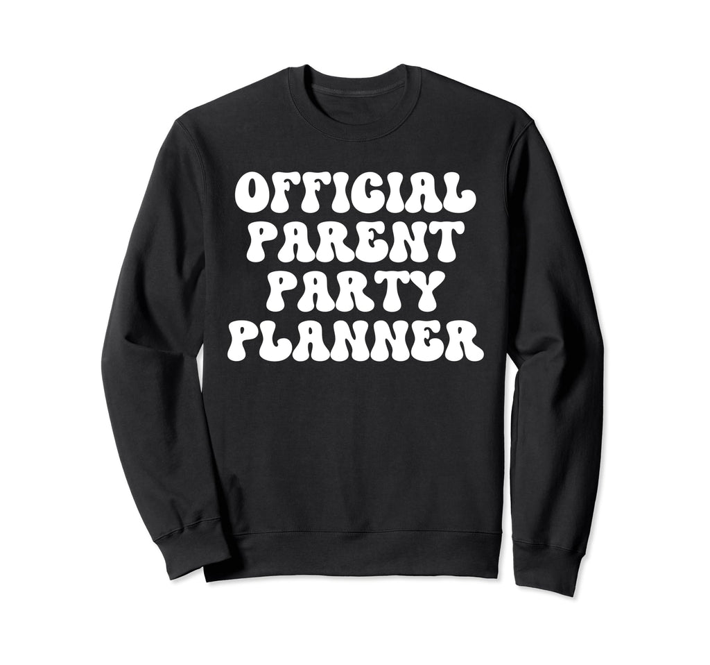 Parent Party Planner Funny Sweatshirt - Fun Novelty Design Men Women - T-Shirt, Sweatshirt, Hoodie