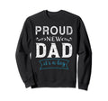 Fathers Day Daddy Proud New Dad Its Sweatshirt - Streetwear Style Unisex - T-Shirt, Sweatshirt, Hoodie