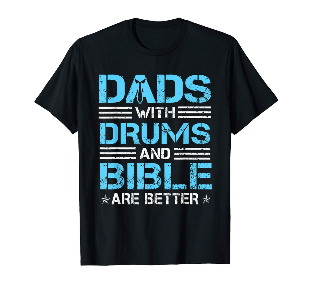 Dads Drums And Bible Are Better T-Shirt - Novelty Apparel Men Women - T-Shirt, Sweatshirt, Hoodie