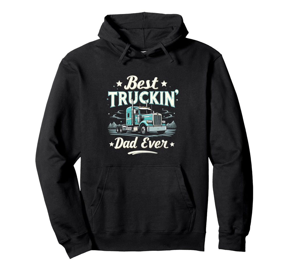 Best Truckin Dad Ever Trucker Dad Hoodie - Trendy Graphic Men Women - T-Shirt, Sweatshirt, Hoodie
