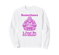 Sometimes I Just Be Civilizin Sweatshirt - Streetwear Style Men Women - T-Shirt, Sweatshirt, Hoodie