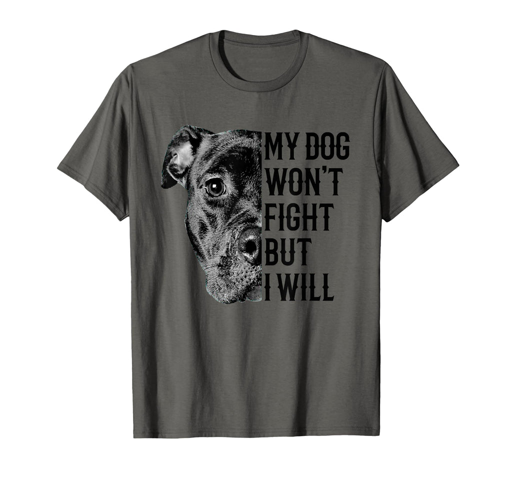 My Dog Wont Fight But I Will Dogs T-Shirt - Casual Everyday Wear Men Women - T-Shirt, Sweatshirt, Hoodie