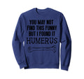 I Found This Humerus Skeleton Bone Sweatshirt - Custom Art Print Men Women - T-Shirt, Sweatshirt, Hoodie
