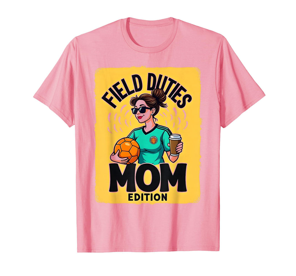 Field Duties Mom Soccer Parent T-Shirt - Fun Novelty Design Men Women - T-Shirt, Sweatshirt, Hoodie