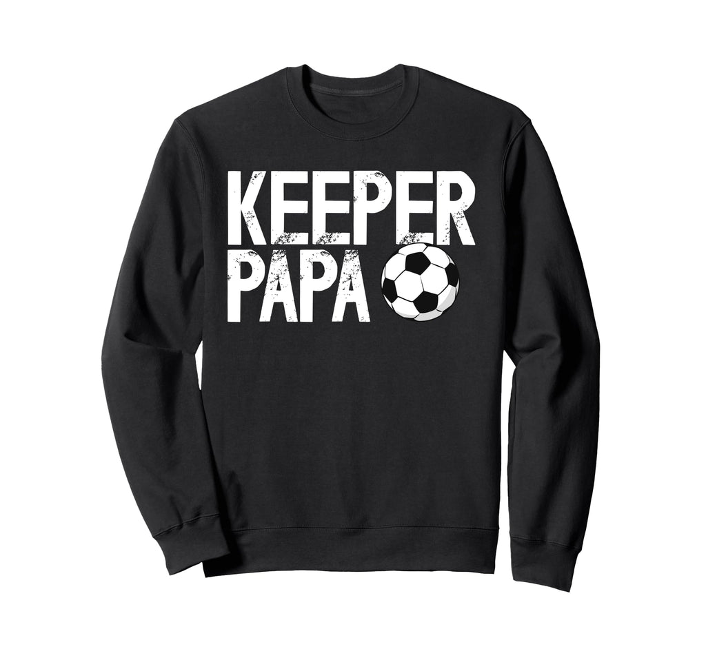 Soccer Keeper Papa Soccer Sweatshirt - Novelty Apparel Men Women - T-Shirt, Sweatshirt, Hoodie