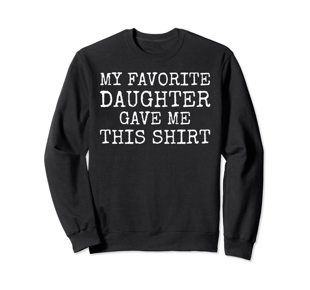 Dad Gift From My Favorite Daughter Sweatshirt - Novelty Apparel Men Women - T-Shirt, Sweatshirt, Hoodie