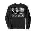Dad Gift From My Favorite Daughter Sweatshirt - Novelty Apparel Men Women - T-Shirt, Sweatshirt, Hoodie