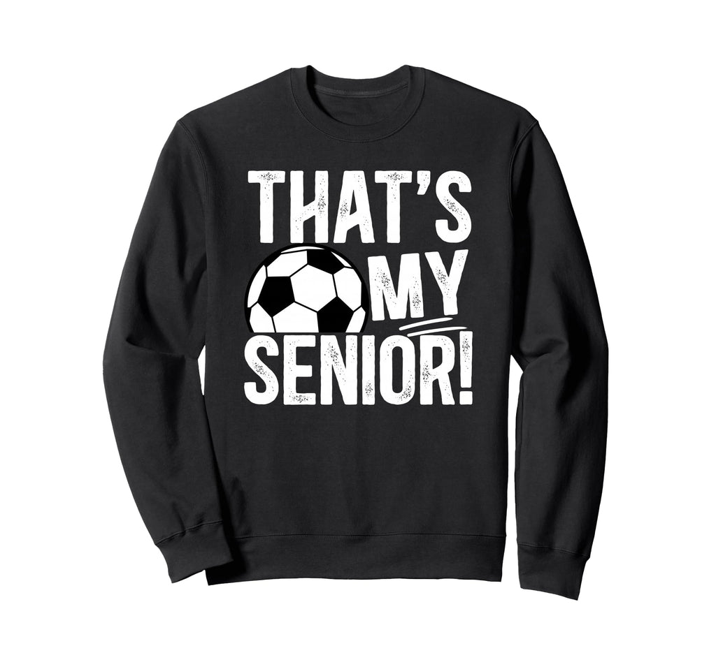 Thats My Soccer Senior Dad Soccer Sweatshirt - Custom Art Print Men Women - T-Shirt, Sweatshirt, Hoodie