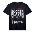 My Favorite Soccer Player Calls Me Mama T-Shirt - Unique Graphic Unisex - T-Shirt, Sweatshirt, Hoodie