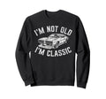 Im Not Old Im Muscle Car Dad Grandpa Sweatshirt - Novelty Apparel Unisex - T-Shirt, Sweatshirt, Hoodie
