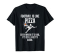 Football Is Like Pizza Funny T-Shirt - Fun Novelty Design Men Women - T-Shirt, Sweatshirt, Hoodie