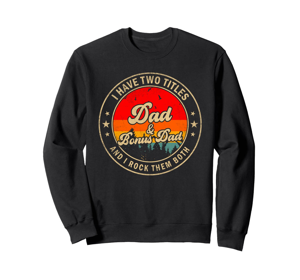 I Have Two Titles Dad Bonus Dad I Sweatshirt - Streetwear Style Unisex - T-Shirt, Sweatshirt, Hoodie