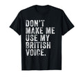 Dont Make Me Use My British Voice Funny T-Shirt - Trendy Graphic Men Women - T-Shirt, Sweatshirt, Hoodie