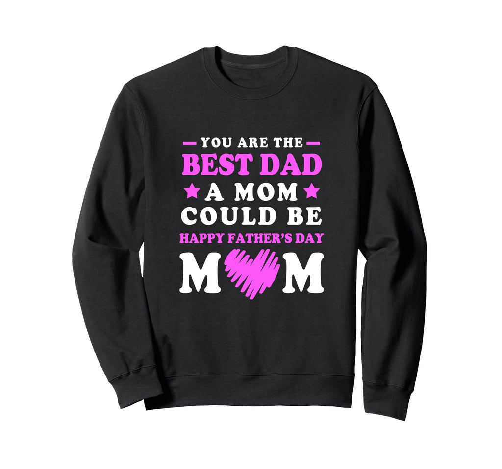 Single Mom Best Dad Mom Could Be Sweatshirt - Graphic Print for Adults - T-Shirt, Sweatshirt, Hoodie