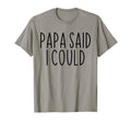Papa Said I Could Funny T-Shirt - Casual Everyday Wear for Adults - T-Shirt, Sweatshirt, Hoodie
