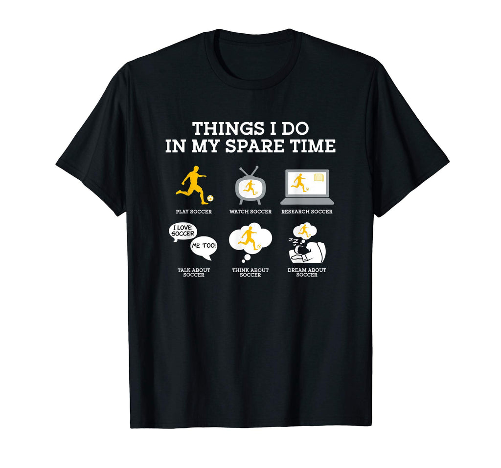 Things I Do My Spare Time Soccer T-Shirt - Custom Art Print for Adults - T-Shirt, Sweatshirt, Hoodie