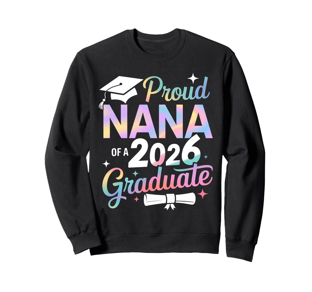 Proud Nana Class 2026 Graduate Sweatshirt - Unique Graphic Men Women - T-Shirt, Sweatshirt, Hoodie