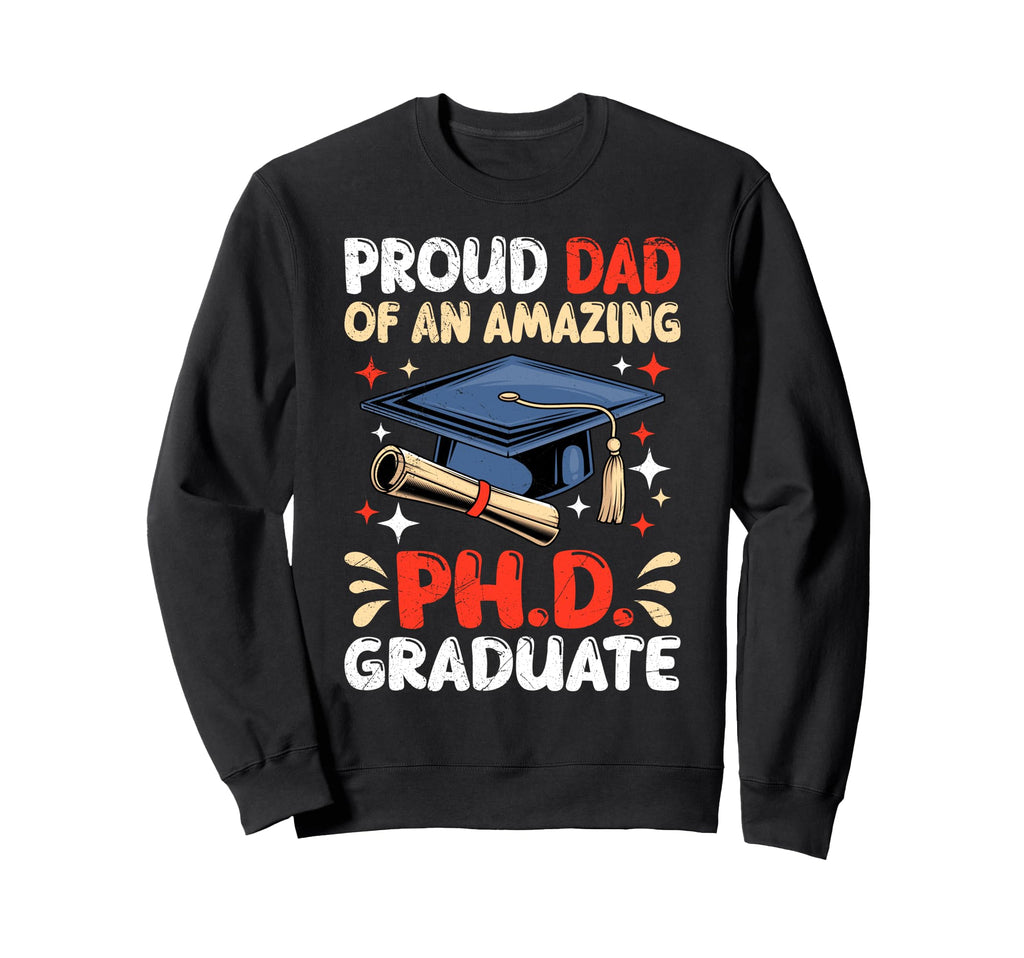Dad Proud Dad Ph D Graduate Funny Sweatshirt - Minimalist Print Men Women - T-Shirt, Sweatshirt, Hoodie