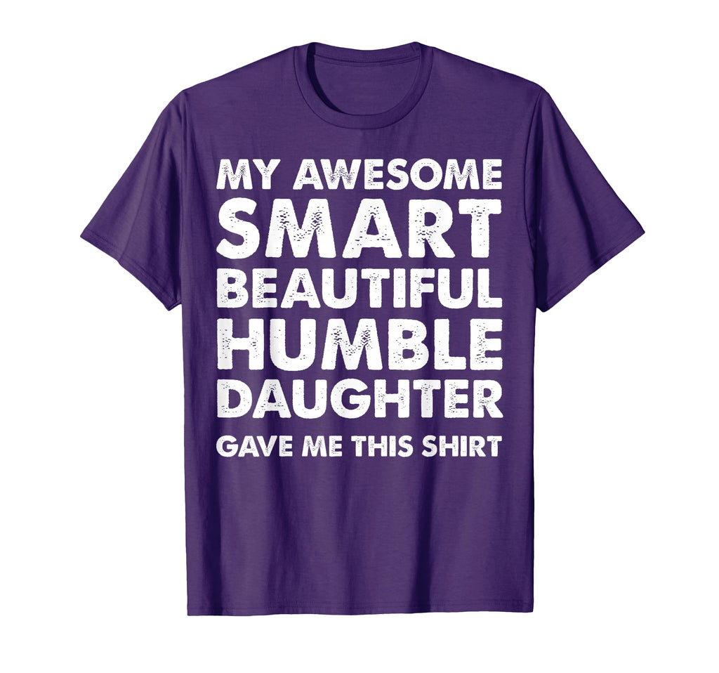 My Awesome Smart Beautiful Daughter Gave T-Shirt - Graphic Print Men Women - T-Shirt, Sweatshirt, Hoodie