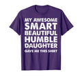 My Awesome Smart Beautiful Daughter Gave T-Shirt - Graphic Print Men Women - T-Shirt, Sweatshirt, Hoodie