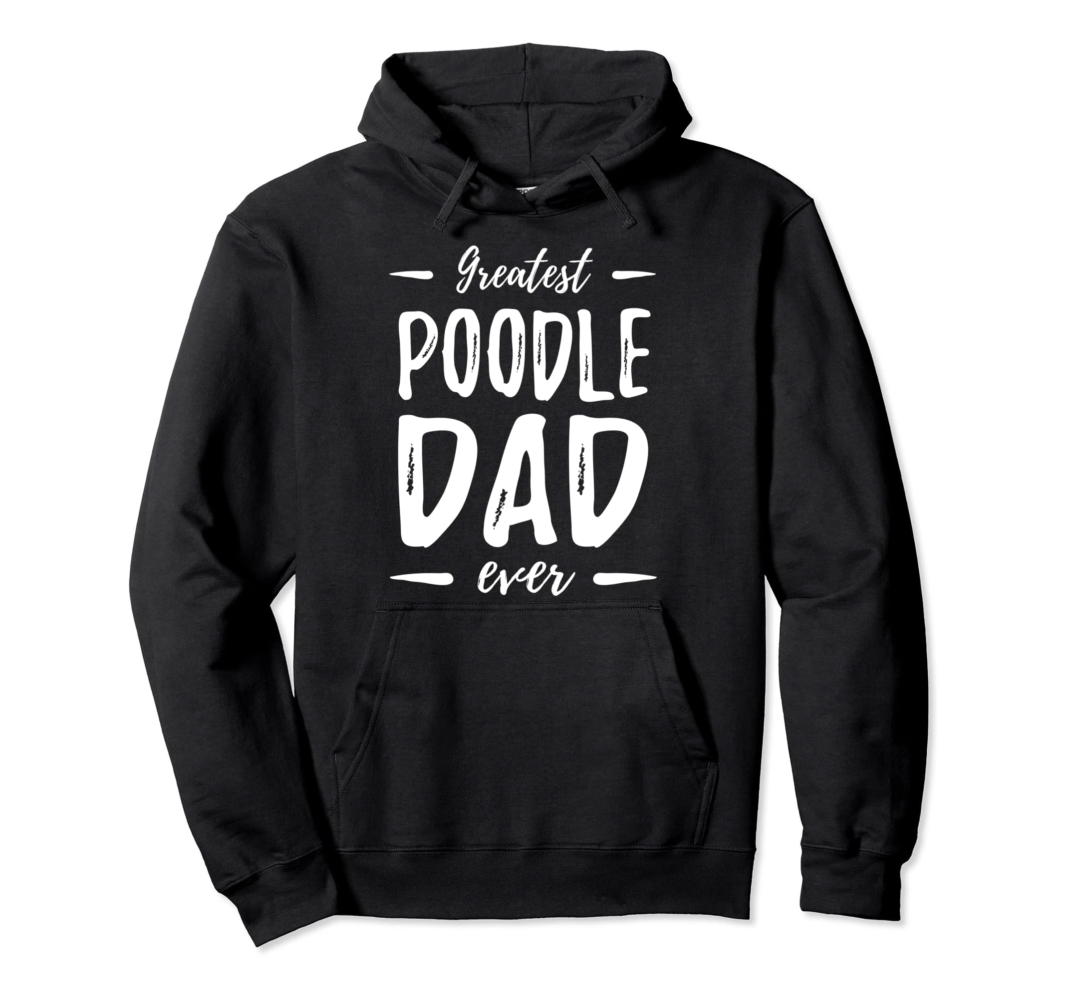 Greatest Poodle Dad Funny Dog Dad Gift Hoodie - Casual Everyday Wear Unisex - T-Shirt, Sweatshirt, Hoodie