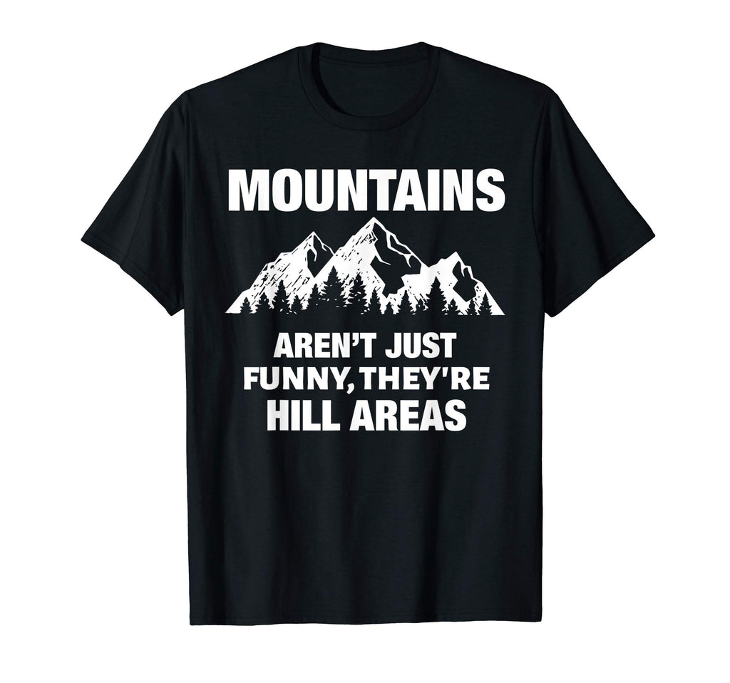 Mountains Arent Funny Theyre Hill T-Shirt - Casual Everyday Wear Unisex - T-Shirt, Sweatshirt, Hoodie