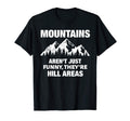 Mountains Arent Funny Theyre Hill T-Shirt - Casual Everyday Wear Unisex - T-Shirt, Sweatshirt, Hoodie