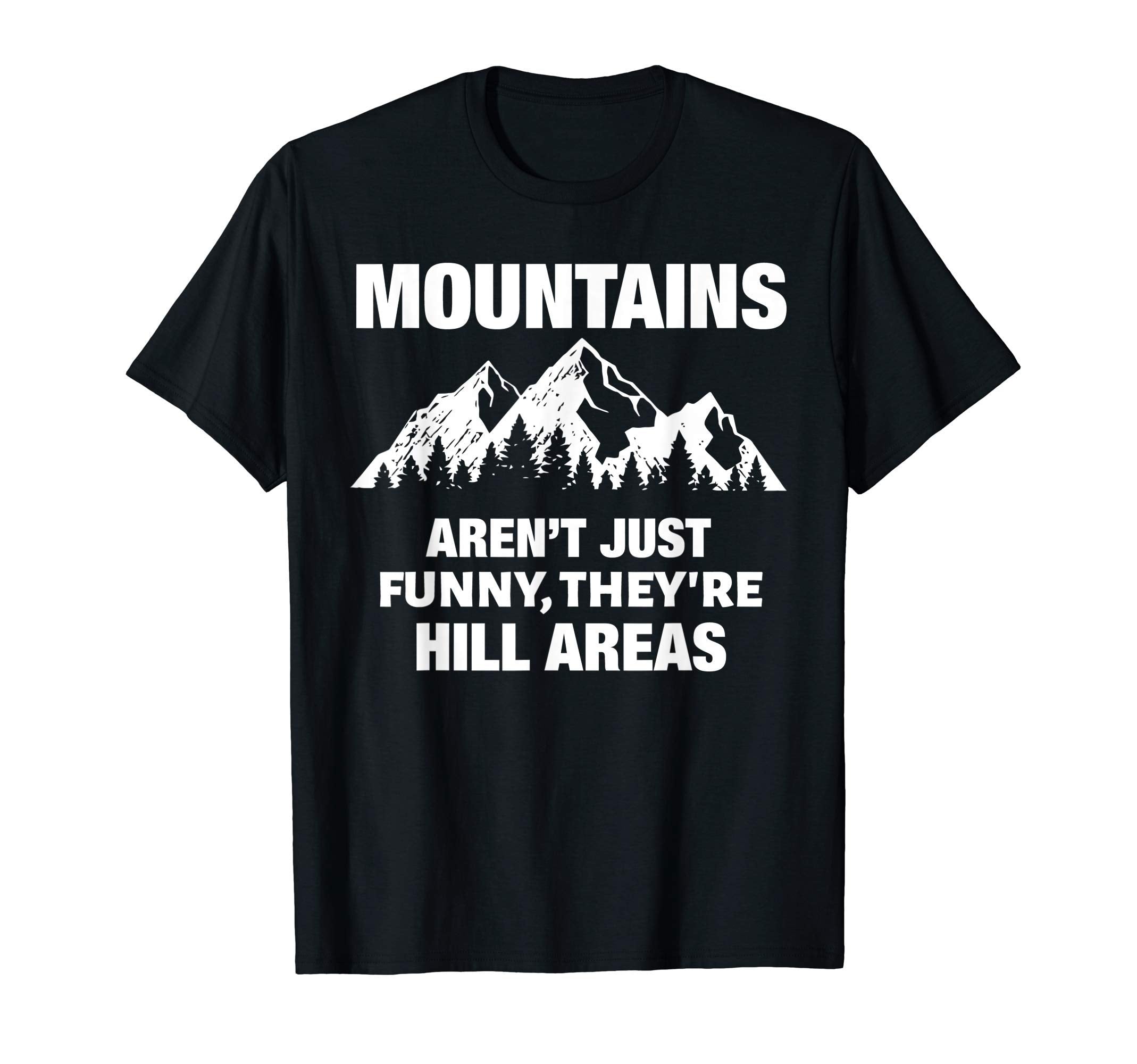 Mountains Arent Funny Theyre Hill T-Shirt - Casual Everyday Wear Unisex - T-Shirt, Sweatshirt, Hoodie